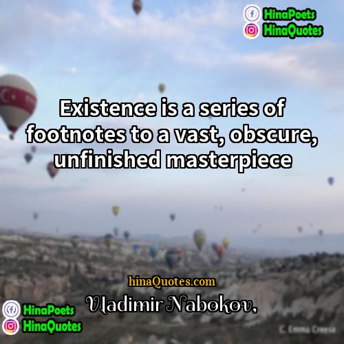 Vladimir Nabokov Quotes | Existence is a series of footnotes to